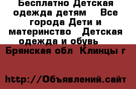 Бесплатно Детская одежда детям  - Все города Дети и материнство » Детская одежда и обувь   . Брянская обл.,Клинцы г.